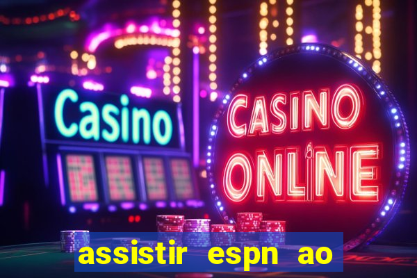 assistir espn ao vivo online gratis